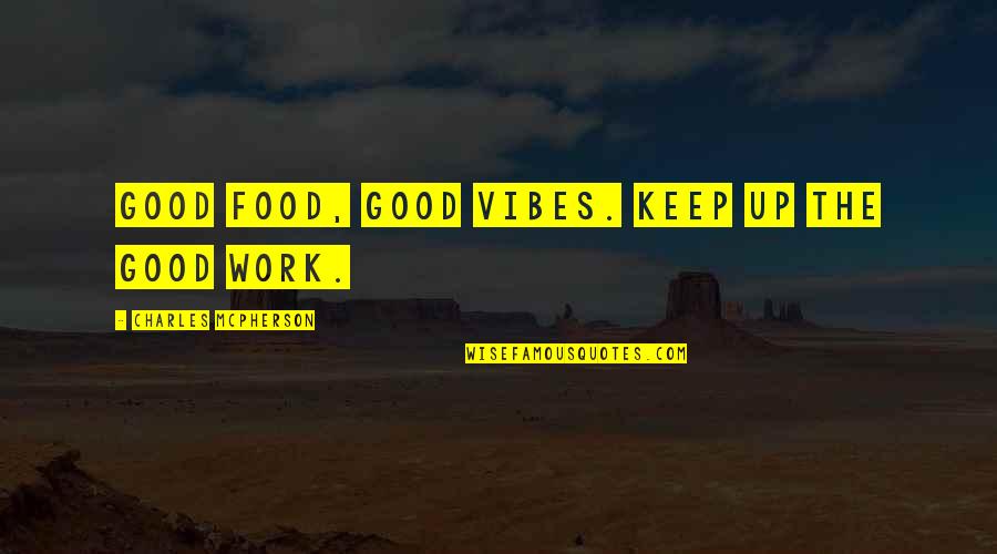 For Good Vibes Quotes By Charles McPherson: Good food, good vibes. Keep up the good