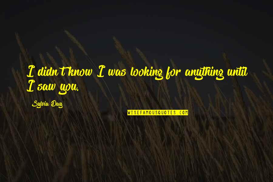 For Good Vibes Quotes By Sylvia Day: I didn't know I was looking for anything