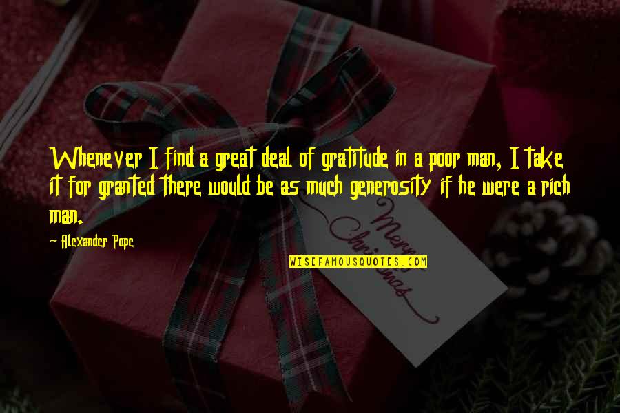 For Granted Quotes By Alexander Pope: Whenever I find a great deal of gratitude