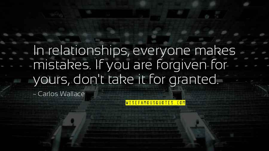 For Granted Quotes By Carlos Wallace: In relationships, everyone makes mistakes. If you are