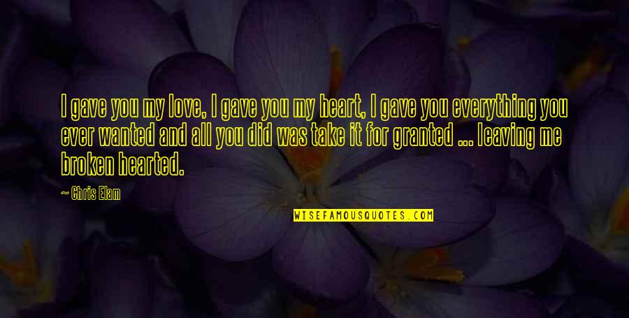 For Granted Quotes By Chris Elam: I gave you my love, I gave you