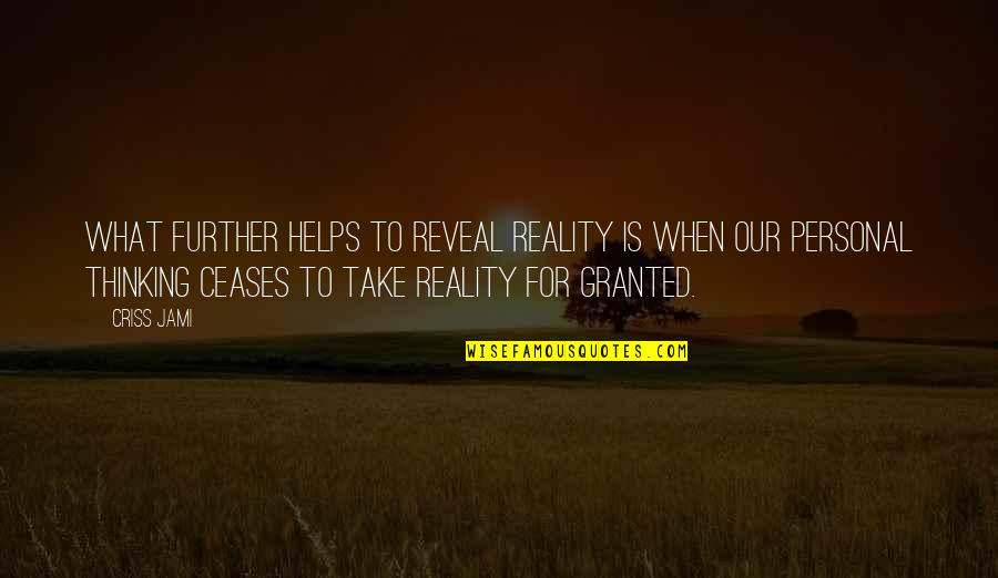 For Granted Quotes By Criss Jami: What further helps to reveal reality is when