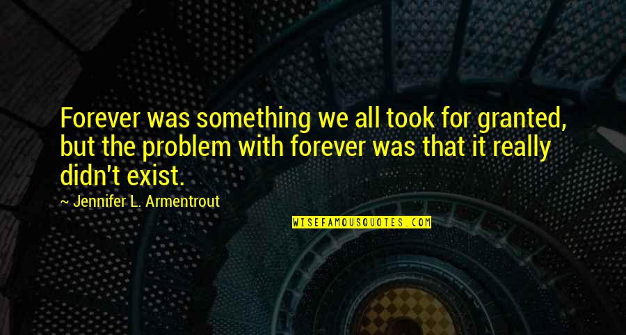 For Granted Quotes By Jennifer L. Armentrout: Forever was something we all took for granted,