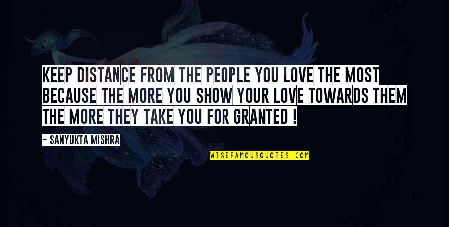 For Granted Quotes By Sanyukta Mishra: Keep Distance From The People You LOVE The