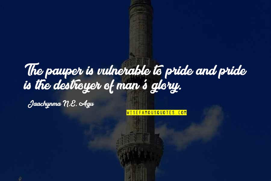 For Greater Glory Quotes By Jaachynma N.E. Agu: The pauper is vulnerable to pride and pride