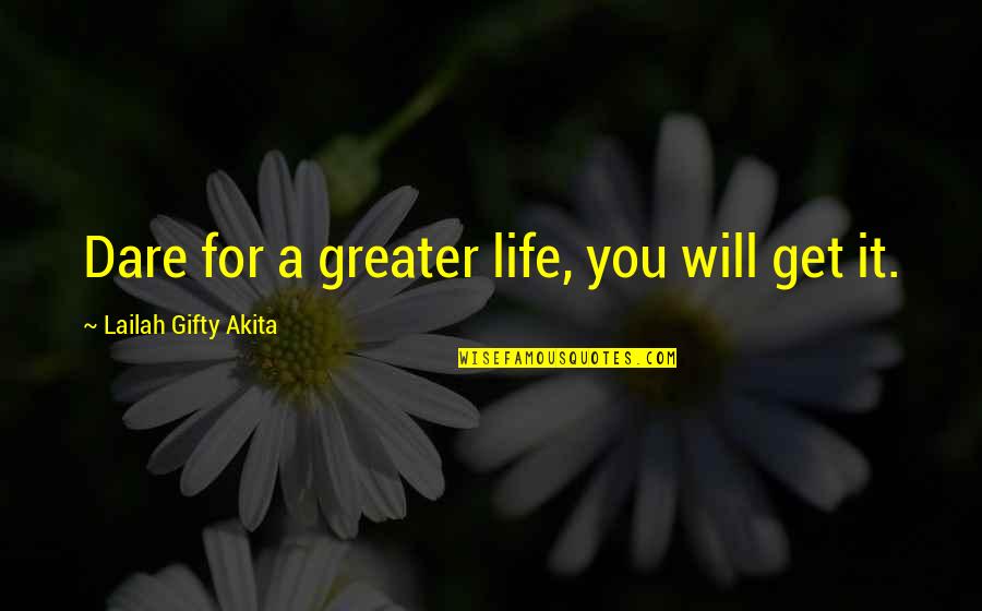 For Greater Glory Quotes By Lailah Gifty Akita: Dare for a greater life, you will get