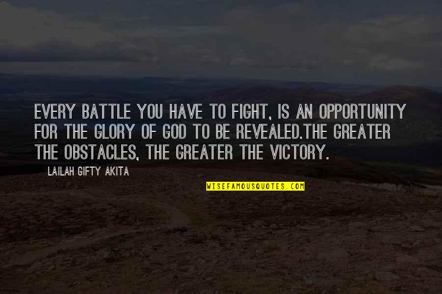 For Greater Glory Quotes By Lailah Gifty Akita: Every battle you have to fight, is an