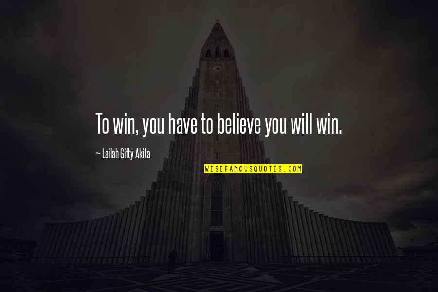 For Greater Glory Quotes By Lailah Gifty Akita: To win, you have to believe you will
