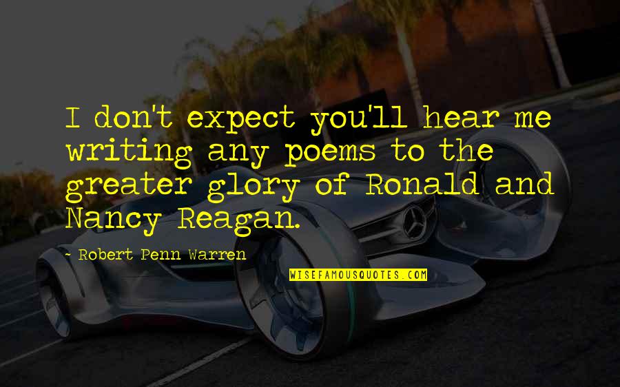 For Greater Glory Quotes By Robert Penn Warren: I don't expect you'll hear me writing any