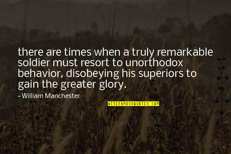For Greater Glory Quotes By William Manchester: there are times when a truly remarkable soldier