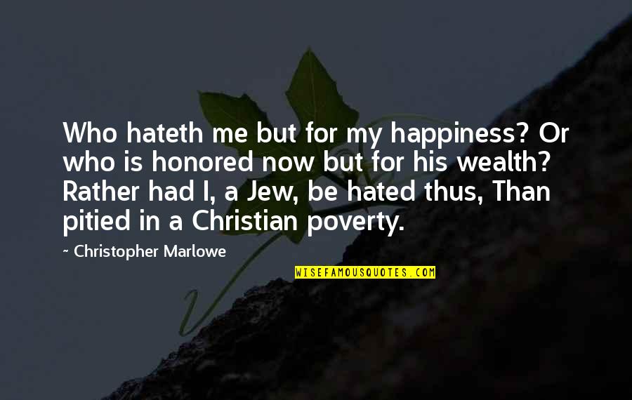 For Happiness Quotes By Christopher Marlowe: Who hateth me but for my happiness? Or