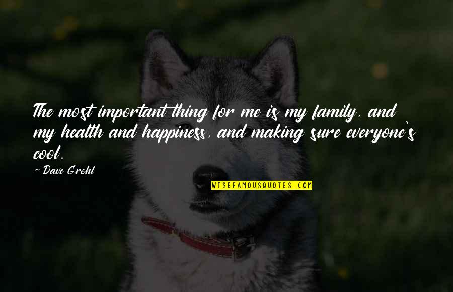 For Happiness Quotes By Dave Grohl: The most important thing for me is my