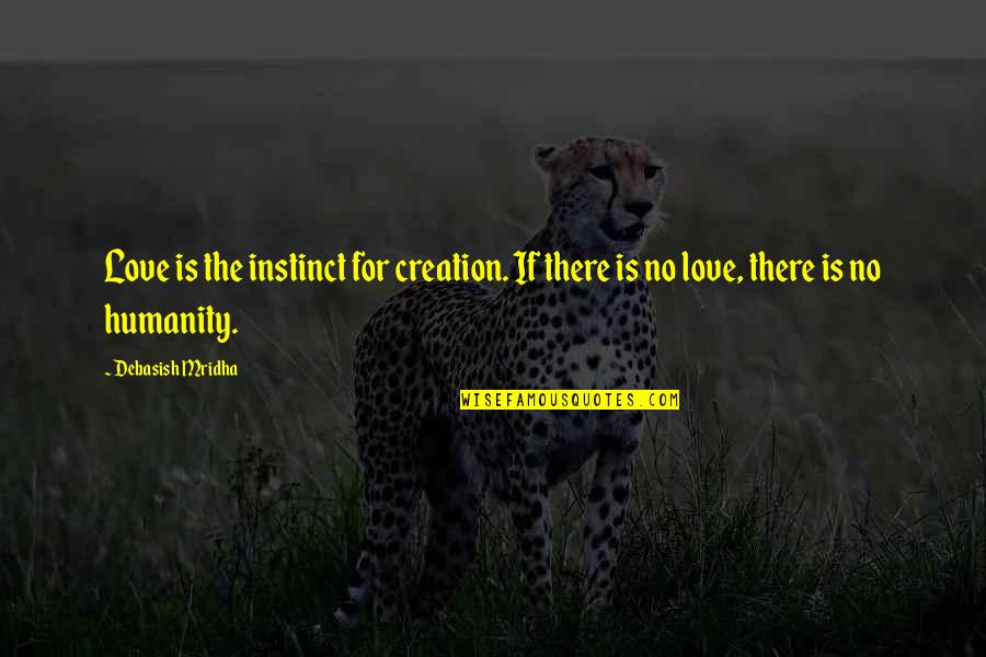For Happiness Quotes By Debasish Mridha: Love is the instinct for creation. If there