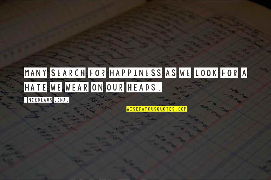 For Happiness Quotes By Nikolaus Lenau: Many search for happiness as we look for