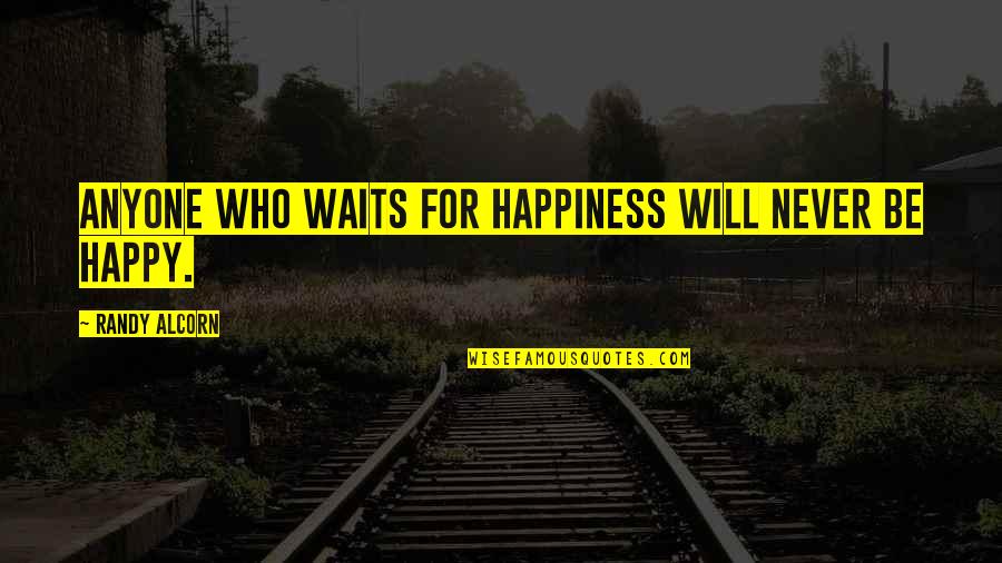 For Happiness Quotes By Randy Alcorn: Anyone who waits for happiness will never be
