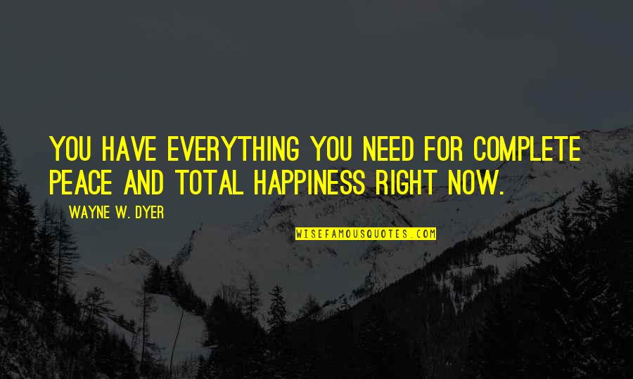 For Happiness Quotes By Wayne W. Dyer: You have everything you need for complete peace