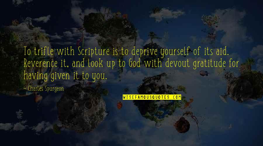 For Having Given Quotes By Charles Spurgeon: To trifle with Scripture is to deprive yourself