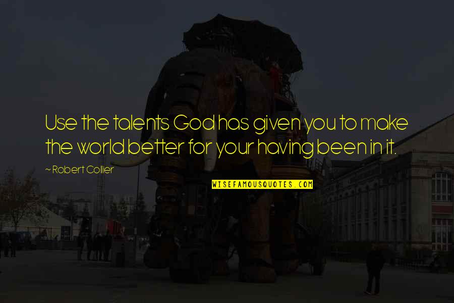 For Having Given Quotes By Robert Collier: Use the talents God has given you to