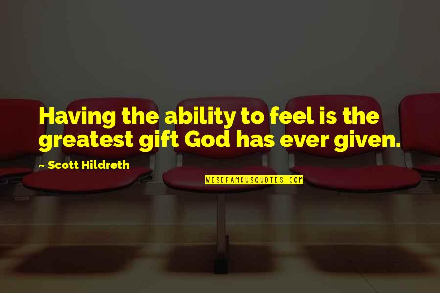 For Having Given Quotes By Scott Hildreth: Having the ability to feel is the greatest