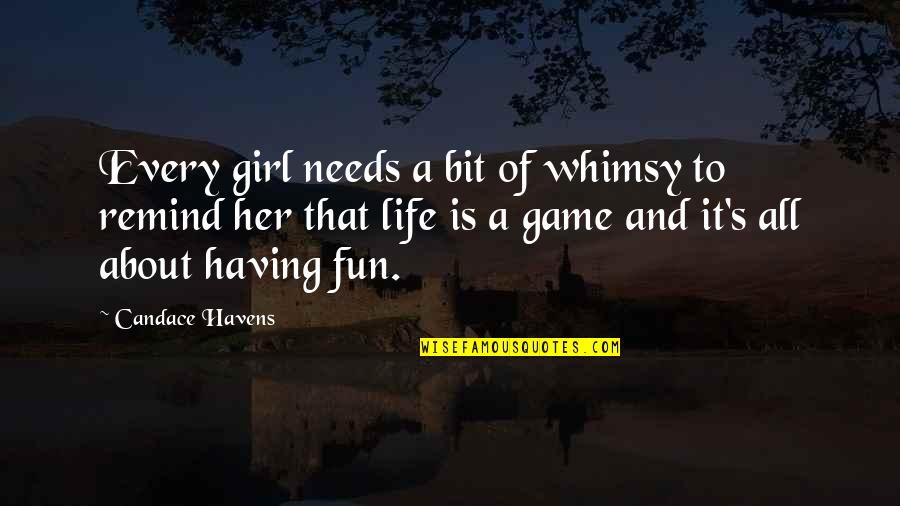 For Her Happiness Quotes By Candace Havens: Every girl needs a bit of whimsy to