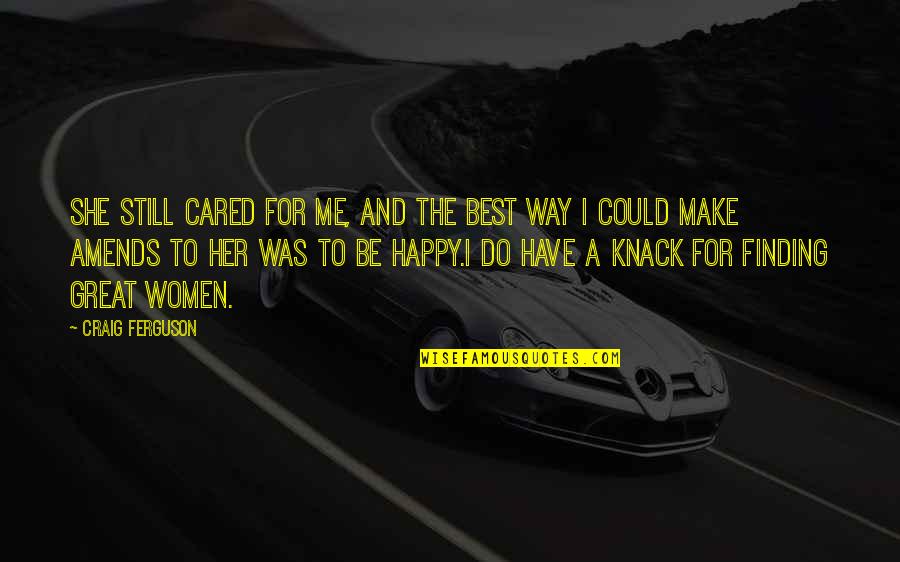For Her Happiness Quotes By Craig Ferguson: She still cared for me, and the best
