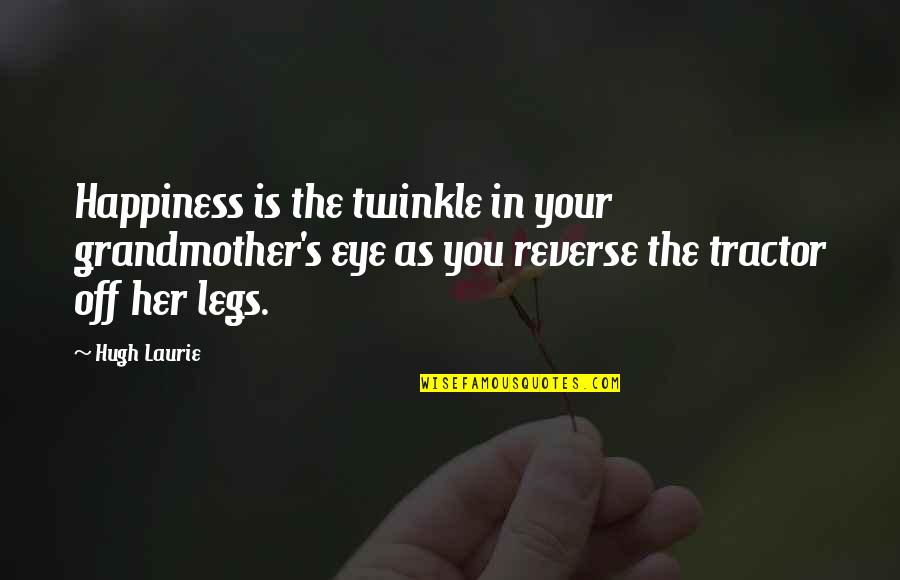 For Her Happiness Quotes By Hugh Laurie: Happiness is the twinkle in your grandmother's eye