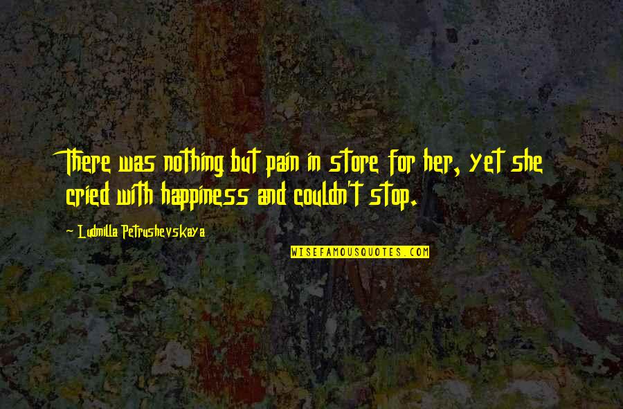 For Her Happiness Quotes By Ludmilla Petrushevskaya: There was nothing but pain in store for