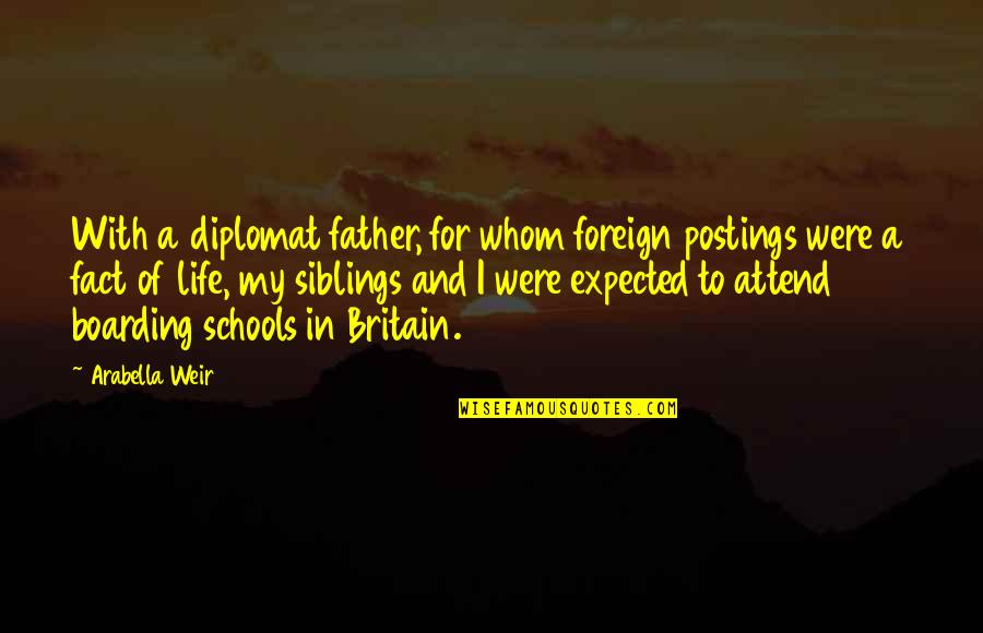 For Her Proposal Quotes By Arabella Weir: With a diplomat father, for whom foreign postings For Her Proposal Quotes By Arabella Weir: With a diplomat father, for whom foreign postings