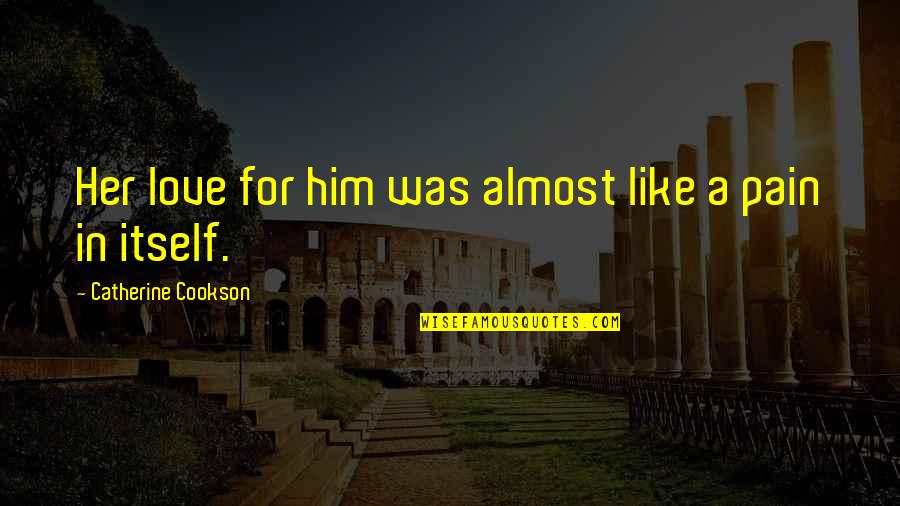 For Her Quotes By Catherine Cookson: Her love for him was almost like a For Her Quotes By Catherine Cookson: Her love for him was almost like a