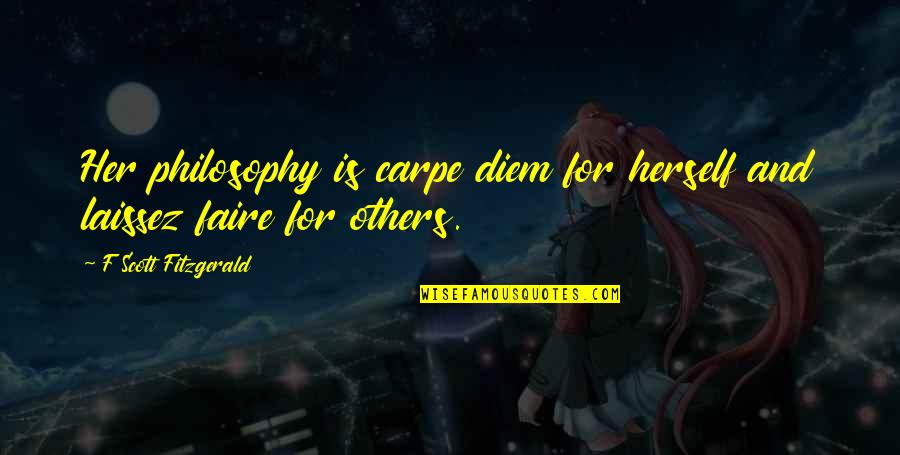 For Her Quotes By F Scott Fitzgerald: Her philosophy is carpe diem for herself and For Her Quotes By F Scott Fitzgerald: Her philosophy is carpe diem for herself and