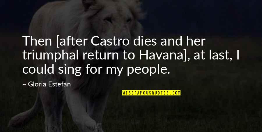 For Her Quotes By Gloria Estefan: Then [after Castro dies and her triumphal return For Her Quotes By Gloria Estefan: Then [after Castro dies and her triumphal return
