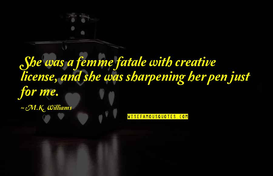 For Her Quotes By M.K. Williams: She was a femme fatale with creative license, For Her Quotes By M.K. Williams: She was a femme fatale with creative license,