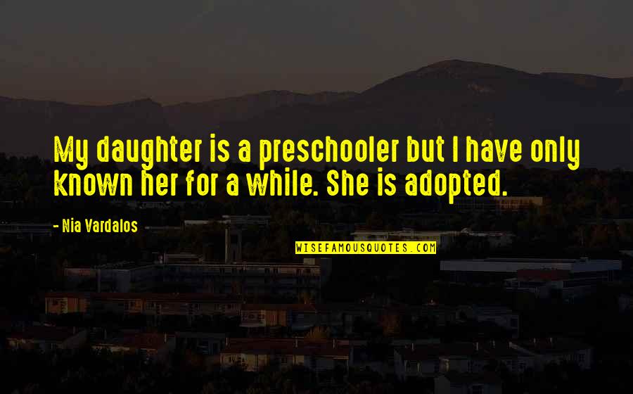 For Her Quotes By Nia Vardalos: My daughter is a preschooler but I have