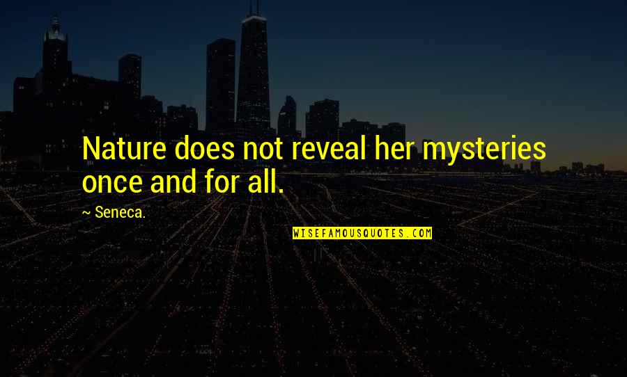 For Her Quotes By Seneca.: Nature does not reveal her mysteries once and