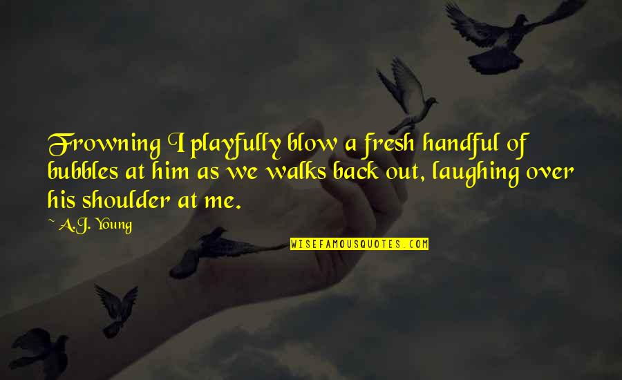 For Him Cute Quotes By A.J. Young: Frowning I playfully blow a fresh handful of
