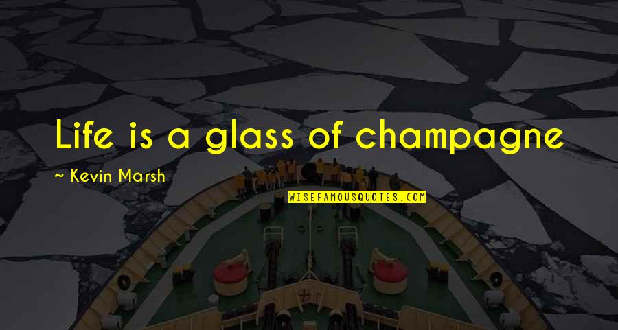 For Him Cute Quotes By Kevin Marsh: Life is a glass of champagne