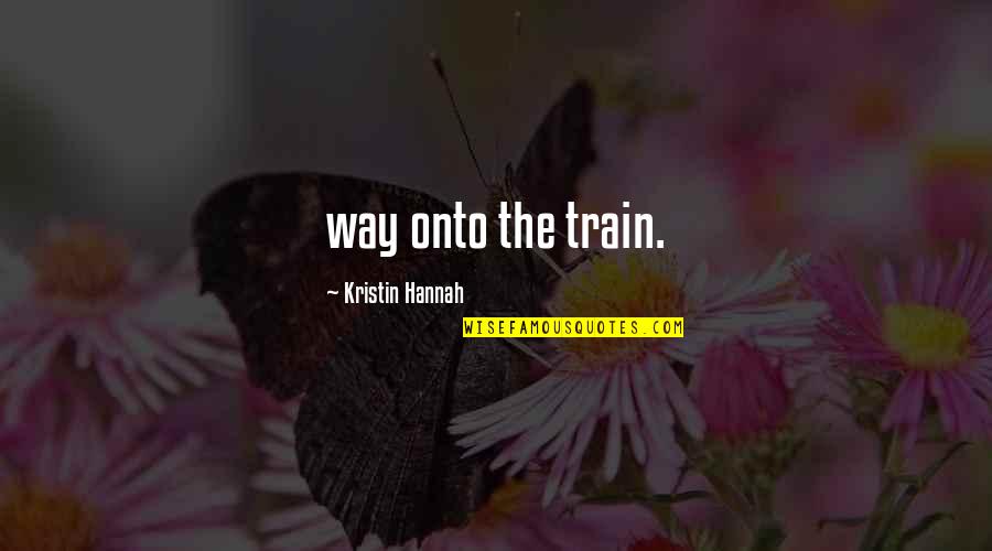 For Him Cute Quotes By Kristin Hannah: way onto the train.