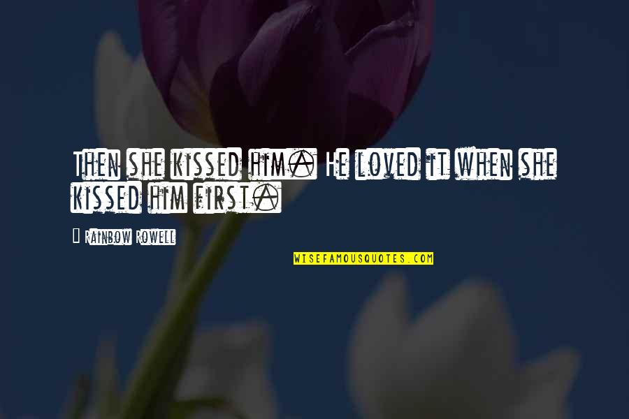 For Him Cute Quotes By Rainbow Rowell: Then she kissed him. He loved it when