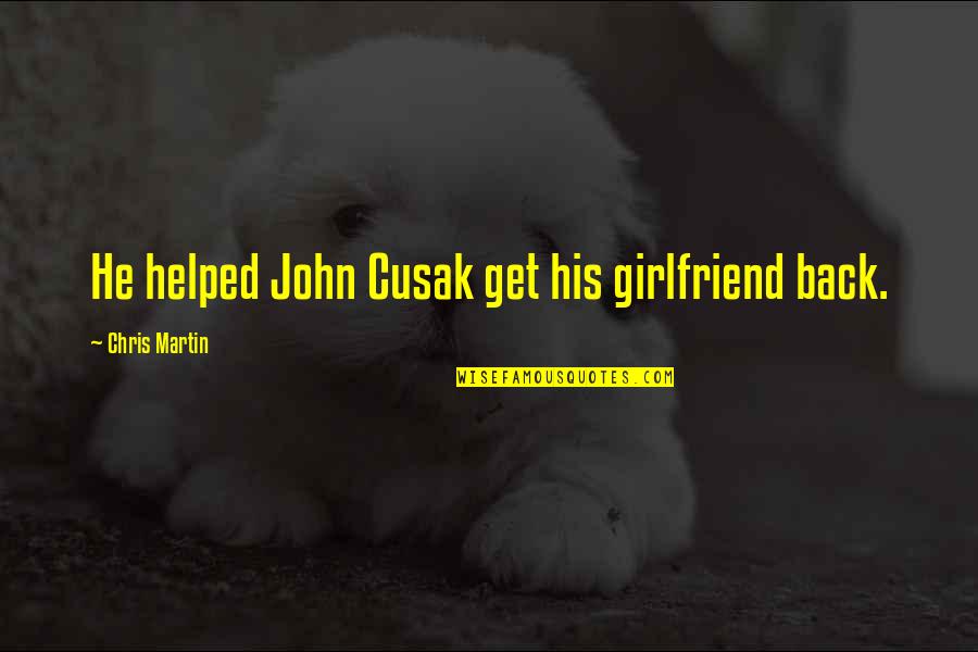 For His Ex Girlfriend Quotes By Chris Martin: He helped John Cusak get his girlfriend back.