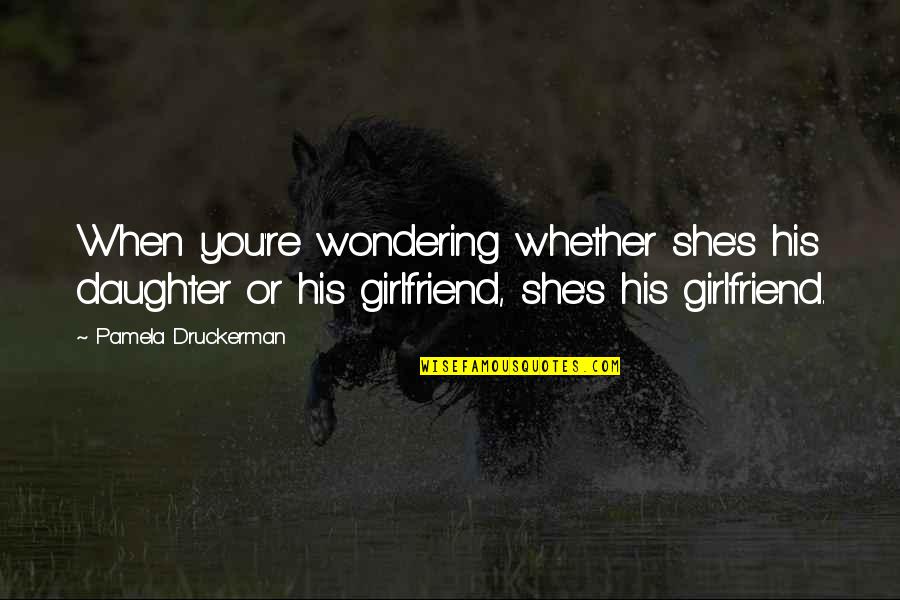 For His Ex Girlfriend Quotes By Pamela Druckerman: When you're wondering whether she's his daughter or