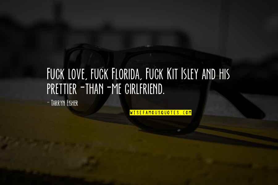 For His Ex Girlfriend Quotes By Tarryn Fisher: Fuck love, fuck Florida, Fuck Kit Isley and
