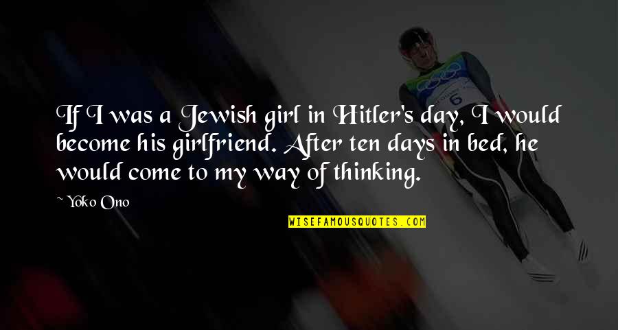 For His Ex Girlfriend Quotes By Yoko Ono: If I was a Jewish girl in Hitler's