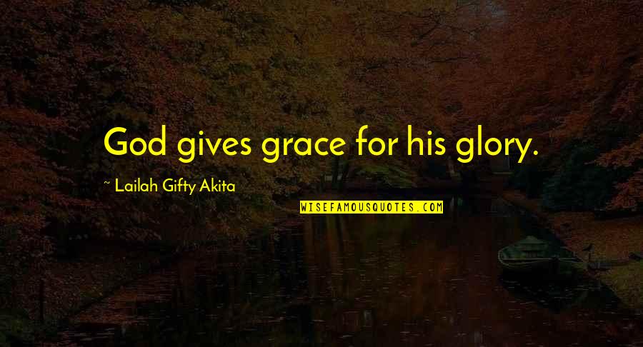 For His Glory Quotes By Lailah Gifty Akita: God gives grace for his glory.