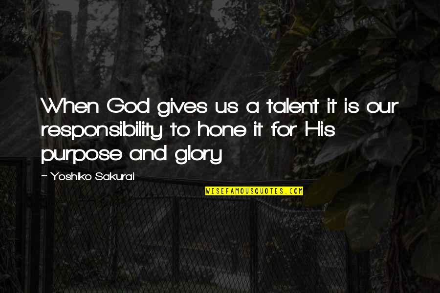 For His Glory Quotes By Yoshiko Sakurai: When God gives us a talent it is