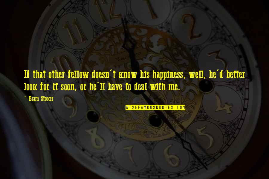 For His Happiness Quotes By Bram Stoker: If that other fellow doesn't know his happiness,