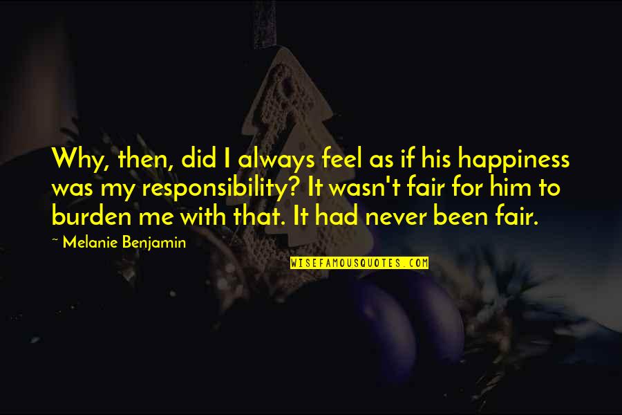 For His Happiness Quotes By Melanie Benjamin: Why, then, did I always feel as if