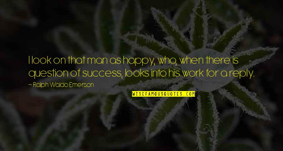 For His Happiness Quotes By Ralph Waldo Emerson: I look on that man as happy, who,
