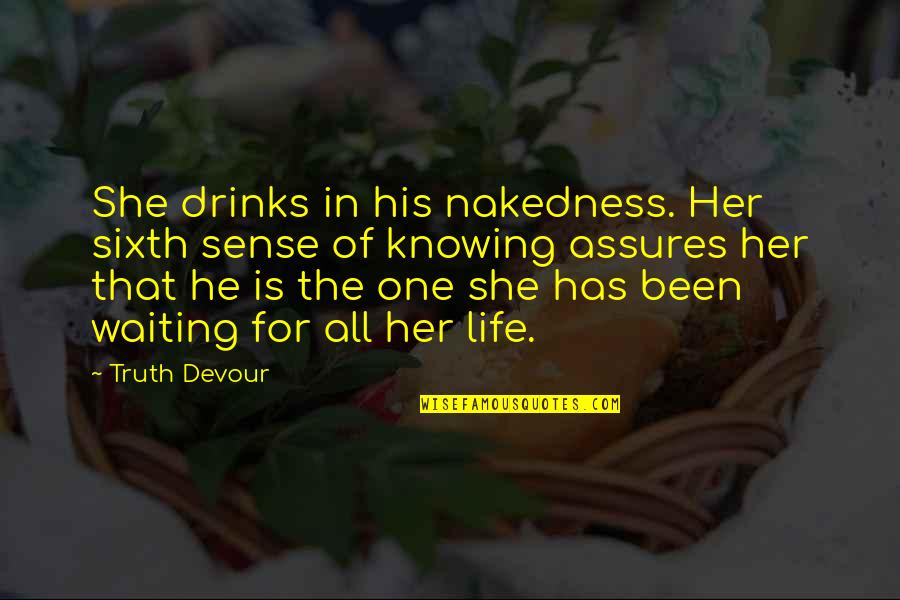 For His Happiness Quotes By Truth Devour: She drinks in his nakedness. Her sixth sense