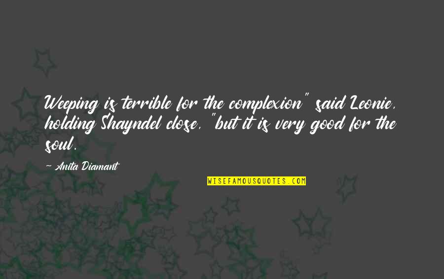 For Holding Quotes By Anita Diamant: Weeping is terrible for the complexion" said Leonie, For Holding Quotes By Anita Diamant: Weeping is terrible for the complexion" said Leonie,
