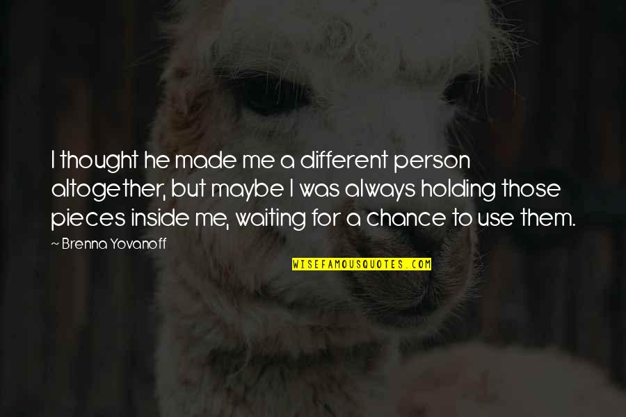 For Holding Quotes By Brenna Yovanoff: I thought he made me a different person For Holding Quotes By Brenna Yovanoff: I thought he made me a different person